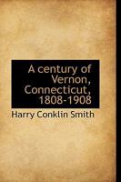 A century of Vernon, Connecticut, 1808-1908 1017559147 Book Cover