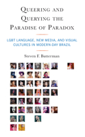 Queering and Querying the Paradise of Paradox: Lgbt Language, New Media, and Visual Cultures in Modern-Day Brazil 1538150883 Book Cover