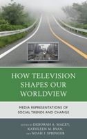 How Television Shapes Our Worldview: Media Representations of Social Trends and Change 0739194127 Book Cover