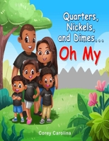 Quarters, Nickels, and Dimes Oh My 0997509279 Book Cover