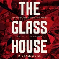 The Glass House: How Russia's Military Intelligence Agency, the GRU, Changed the World null Book Cover
