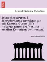 Statssekreteraren E. Schröderheims anteckningar till Konung Gustaf III.'s historia; jemte brefvexling emellan Konungen och honom. 1249021472 Book Cover
