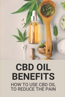CBD Oil Benefits: How To Use CBD Oil To Reduce The Pain: Cbd Business B098GTZYWV Book Cover