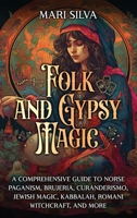 Folk and Gypsy Magic: A Comprehensive Guide to Norse Paganism, Brujeria, Curanderismo, Jewish Magic, Kabbalah, Romani Witchcraft, and More 1638183457 Book Cover