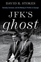 JFK's Ghost: Kennedy, Sorensen and the Making of Profiles in Courage 1493057685 Book Cover