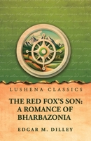 The Red Fox's Son: A Romance of Bharbazonia: A Romance of Bharbazonia by Edgar M. Dilley B0H2P2YXYW Book Cover
