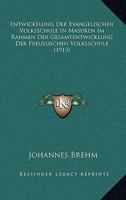Entwickelung Der Evangelischen Volksschule in Masuren Im Rahmen Der Gesamtentwicklung Der Preussischen Volksschule Von Der Reformation Bis Zur Regierungszeit Friedrich Wilhelms I. 0270066306 Book Cover