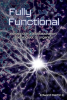 Fully Functional: A Cross-Cultural Collaboration, Reaching out to Organics B0BCD7X9FQ Book Cover