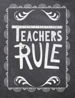 Teachers Rule: Teacher Appreciation Notebook - Plan Lessons, Daily To Do, and Priorities: Large 8.5x11 Size - Chalk Board Saying With Quotes Design - Great as Thank You, Retirement, Back To School, Ye 1077757476 Book Cover