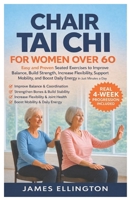 CHAIR TAI CHI FOR WOMEN OVER 60: Easy and Proven Seated Exercises to Improve Balance, Build Strength, Increase Flexibility, Support Mobility, and Boost Daily Energy in Just Minutes a Day B0GWZPVJ2G Book Cover