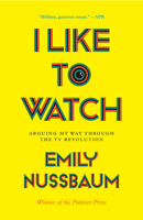 I Like to Watch: Arguing My Way Through the TV Revolution 0525508961 Book Cover