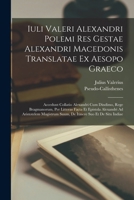 Iuli Valeri Alexandri Polemi Res Gestae Alexandri Macedonis Translatae Ex Aesopo Graeco: Accedunt Collatio Alexandri Cum Dindimo, Rege Bragmanorum, Per Litteras Facta Et Epistola Alexandri Ad Aristote 1018054413 Book Cover