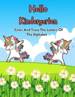 Hello Kindergarten: Color And Trace The Letters Of The Alphabet: 100 Pages Of Letter Tracing And Coloring Book For Kids Ages 3 And Up (With Dabbing Unicorn) B08JDTRN6H Book Cover