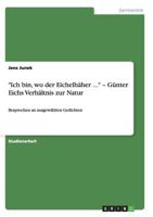 Ich bin, wo der Eichelh�her ... - G�nter Eichs Verh�ltnis zur Natur: Besprochen an ausgew�hlten Gedichten 3638637522 Book Cover