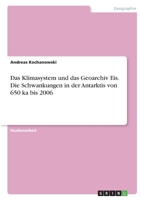 Das Klimasystem und das Geoarchiv Eis. Die Schwankungen in der Antarktis von 650 ka bis 2006 334632057X Book Cover