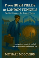 From Irish Fields to London Tunnels: And the Story of the Tunnel Tigers 9699092769 Book Cover