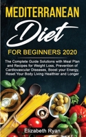 Mediterranean Diet for Beginners 2020: Complete Guide Solutions with Meal Plan and Recipes for Weight Loss, Prevention of Cardiovascular Diseases, Boost your Energy, Reset Your Body 1801270007 Book Cover