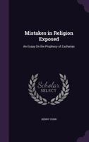 Mistakes in Religion Exposed: In an Essay on the Prophecy of Zacharias 1437097642 Book Cover