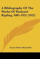 A Bibliography of the Works of Rudyard Kipling (1881-1921) 1104590158 Book Cover