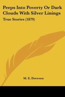 Peeps Into Poverty Or Dark Clouds With Silver Linings: True Stories 1437046169 Book Cover