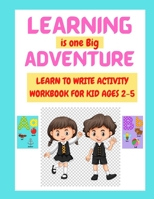 LEARNING IS ONE BIG ADVENTURE: LEARN TO WRITE ACTIVITY BOOK FOR KID AGES 2-5 B08WYG57V9 Book Cover