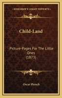 Child-Land: Picture-Pages For The Little Ones. Containing Nearly 200 Designs By Oscar Pletch, M. Richter, &C., &C. 9354361145 Book Cover
