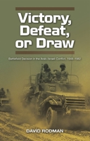 Victory, Defeat, or Draw: Battlefield Decision in the Arab–Israeli Conflict, 1948–1982 178976095X Book Cover