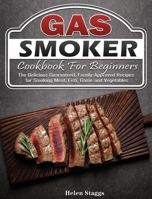 Gas Smoker Cookbook For Beginners: The Delicious Guaranteed, Family-Approved Recipes for Smoking Meat, Fish, Game and Vegetables 1801243999 Book Cover