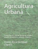 Agricultura Urbana: Producci�n en casa de hortalizas, frutales, plantas arom�ticas y animales menores 1090342438 Book Cover