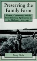 Preserving the Family Farm: Women, Community, and the Foundations of Agribusiness in the Midwest, 1900-1940 (Revisiting Rural America) 080186061X Book Cover