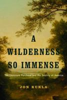 A Wilderness So Immense: The Louisiana Purchase and the Destiny of America (Lewis & Clark Expedition) 0375408126 Book Cover
