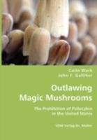 Outlawing Magic Mushrooms: The Prohibition of Psilocybin in the United States 3836436930 Book Cover