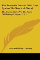 The Roosevelt Panama Libel Case Against the New York World : The United States vs. the Press Publishing Company (1911) 1104326922 Book Cover