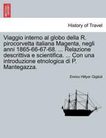 Viaggio interno al globo della R. pirocorvetta italiana Magenta, negli anni 1865-66-67-68. ... Relazione descrittiva e scientifica. ... Con una ... etnologica di P. Mantegazza 1241413703 Book Cover