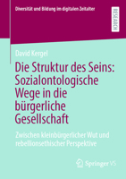 Die Struktur des Seins: Sozialontologische Wege in die bürgerliche Gesellschaft: Zwischen kleinbürgerlicher Wut und rebellionsethischer Perspektive ... im digitalen Zeitalter) (German Edition) 3658486368 Book Cover