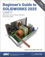 Beginner's Guide to SOLIDWORKS 2025 - Level II: Sheet Metal, Top Down Design, Weldments, Surfacing and Molds 1630577081 Book Cover