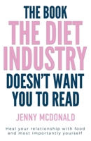 The Book the Diet Industry Doesn't Want You to Read: Heal your relationship with food and most importantly yourself 1399967649 Book Cover