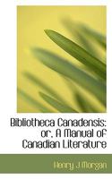 Bibliotheca Canadensis or A Manual of Canadian Literature 1014216451 Book Cover