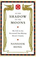 In the Shadow of the Moons: My Life in the Reverend Sun Myung Moon's Family 0316348163 Book Cover