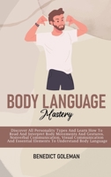 Body Language Mastery: Discover All Personality Types And Learn How To Read And Interpret Body Movements And Gestures. Nonverbal Communication, Visual Communication And Essential Elements To Understan 180225109X Book Cover