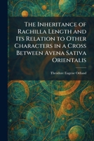 The Inheritance of Rachilla Length and Its Relation to Other Characters in a Cross Between Avena Sativa Orientalis 1025734653 Book Cover
