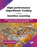High-performance Algorithmic Trading using Machine Learning: Building automated trading strategies with AutoML and feature engineering (English Edition) 9365893895 Book Cover