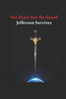 Not Peace but the Sword: Jefferson Survives B08JB1XGHT Book Cover