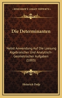 Die Determinanten: Nebst Anwendung Auf Die Loesung Algebraischer Und Analytisch-Geometrischer Aufgaben (1883) 1148091602 Book Cover