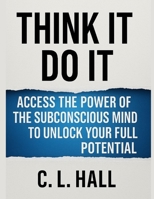 Think It, Do It Access the Power of the Subconscious Mind to Unlock Your Full Potential: Rewire your mind. Reclaim your power. Achieve the life you’ve been waiting for B0FM8B3MD9 Book Cover