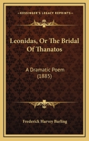 Leonidas, Or The Bridal Of Thanatos: A Dramatic Poem 1104241706 Book Cover