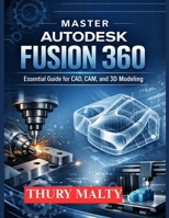 Master Autodesk Fusion 360: Essential guide for CAD, CAM and 3D modeling B0GG4KG24W Book Cover
