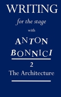 Writing for the Stage with Anton Bonnici: Book Two: The Architecture 2488256234 Book Cover