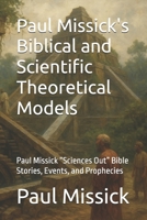 Paul Missick's Biblical and Scientific Theoretical Models: Paul Missick “Sciences Out” Bible Stories, Events, and Prophecies B0FTVLK7SW Book Cover