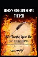 There's Freedom Behind The Pen: Her Thoughts Ignite Fire 1071090453 Book Cover